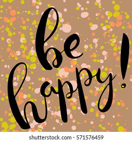 Be happy.Handdrawn brush lettering. Unique lettering made by hand. Great for posters, mugs, apparel design, print