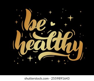 Be healthy - hand lettering. Motivational phrases, positive thinking, text for poster, banner, postcard, print on T-shirts and sweatshirts. Vector illustration gold