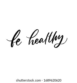 BE HEALTHY. MOTIVATIONAL VECTOR HAND LETTERING TYPOGRAPHY ABOUT BEING HEALTHY IN VIRUS TIME. Coronavirus Covid-19 awareness