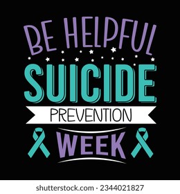 be helpful suicide prevention week, Suicide Prevention Awareness T Shirt, Suicide Awareness Week Design, Vector T-shirt Design, Awareness For Suicide Prevention Apparel