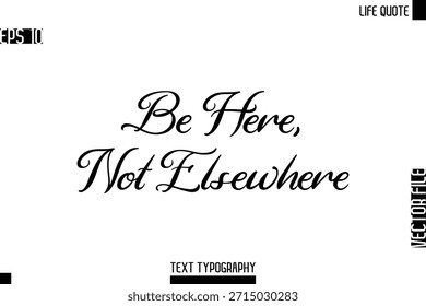 Be Here, Not Elsewhere  -Motivational Life Quotes Modern Cursive Typography Text Poster Design