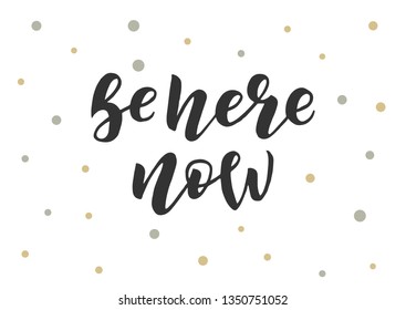 Be here now hand drawn lettering phrase. Motivational text. Greetings for logotype, badge, icon, card, postcard, logo, banner, tag. Vector illustration.