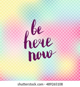 Be here now. Illustration with hand-lettering inspiration and motivation quote. Drawing for prints with phrase.