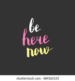 Be here now. Illustration with hand-lettering inspiration and motivation quote. Drawing for prints with phrase.