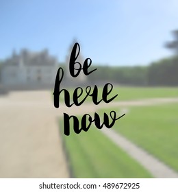 Be here now. Illustration with hand-lettering inspiration and motivation quote. Drawing for prints with phrase.
