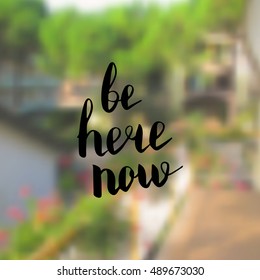 Be here now. Illustration with hand-lettering inspiration and motivation quote. Drawing for prints with phrase.
