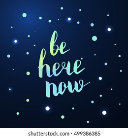 Be here now. Illustration with hand-lettering inspiration and motivation quote. Drawing for prints with phrase.