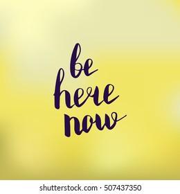 Be here now. Illustration with hand-lettering inspiration and motivation quote. Drawing for prints with phrase.