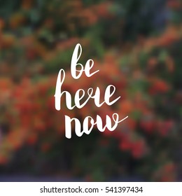 Be here now. Illustration with hand-lettering inspiration and motivation quote. Drawing for prints with phrase.