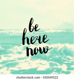 Be here now. Illustration with hand-lettering inspiration and motivation quote. Drawing for prints with phrase.
