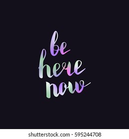 Be here now. Illustration with hand-lettering inspiration and motivation quote. Drawing for prints with phrase.