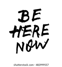 Be here now, ink hand lettering. Modern brush calligraphy. Handwritten phrase. 