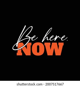 "Be Here Now". Inspirational and Motivational Quotes Vector Isolated on Black Background. Suitable For All Needs Both Digital and Print, Example : Cutting Sticker, Poster, and Other.