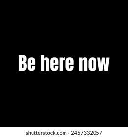 Be here now Inspirational and motivational quotes, typography, fashion, art, designs: for prints, posters, cards, t shirt, coffee mug hoodies etc.