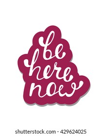 Be here now. Inspirational quote about happy. Modern calligraphy phrase. Lettering in boho style for print and posters. Hippie quotes collection. Typography poster design.