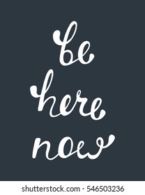 Be here now. Inspirational quote about happy. Modern calligraphy phrase. Lettering  for print and posters. Hippie quotes collection. Typography poster design.