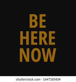 Be here now. Motivating quotes on life.