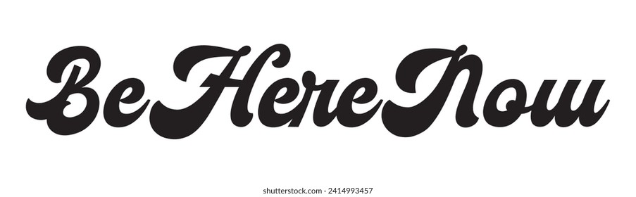 be here now text on white background.