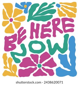 Be here now type flowers organic shapes matisse style, naive art, contemporary background. Happy vector illustration