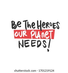 Be The Heroes Our Planet Needs! Placards and posters design of global strike for climate change. Vector Text illustration. 