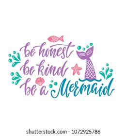 Be honest, be kind, be a mermaid. Hand drawn inspiration quote about summer with tail. Typography design for print, poster, invitation, t-shirt. Vector illustration isolated on white background.