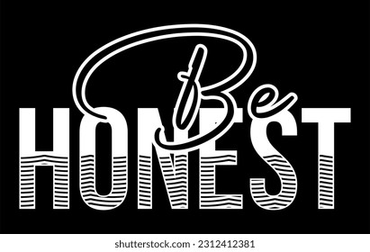 Be Honest. Vector design for T-shirts, Cups, Stickers, Custom Tumblers, Custom Caps,
Printables, Pillows, Bags, Sweaters, Jumpers, Hoodies, etc.