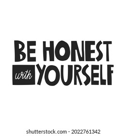 Be honest with yourself hand drawn lettering.Vector illustration for lifestyle poster. Life coaching phrase for a personal growth, authentic person.