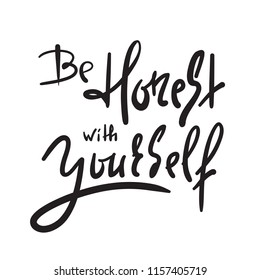Be honest with yourself - simple inspire and motivational quote. Hand drawn beautiful lettering. Print for inspirational poster, t-shirt, bag, cups, card, flyer, sticker, badge. Cute and funny vector 