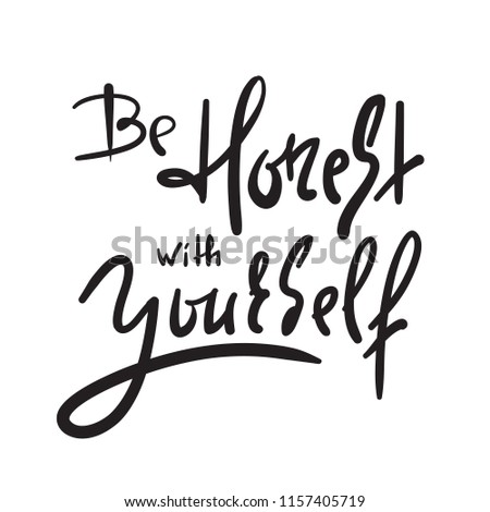 Be honest with yourself - simple inspire and motivational quote. Hand drawn beautiful lettering. Print for inspirational poster, t-shirt, bag, cups, card, flyer, sticker, badge. Cute and funny vector 