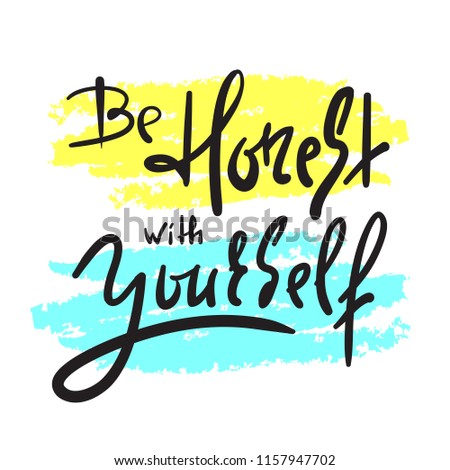 Be honest with yourself - simple inspire and motivational quote. Hand drawn beautiful lettering. Print for inspirational poster, t-shirt, bag, cups, card, flyer, sticker, badge. Cute and funny vector