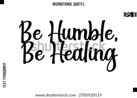 Be Humble, Be Healing   -Creative Typography Text Lettering Vector Motivational Quote