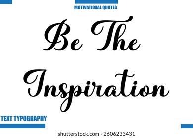 Be The Inspiration Inspirational Saying In Cursive Modern Text Lettering