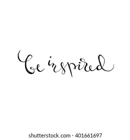 Be inspired. Hand drawn inspirational quote. Ink handlettering design for greeting card, t-shirt, flyer, banner, poster. 