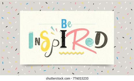 Be inspired. Positive inspirational quote. Vector lettering design of positive inspirational quote for posters, t-shirts, cards. Inspirational quote calligraphic design. 80's and 90's Memphis style.