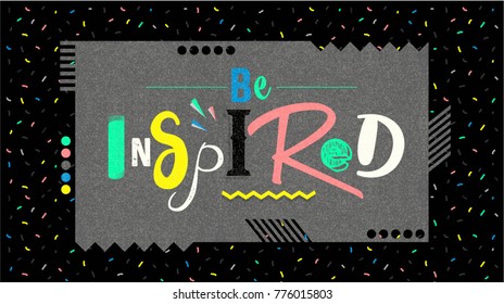 Be inspired. Positive inspirational quote. Vector lettering design of positive inspirational quote for posters, t-shirts, cards. Inspirational quote calligraphic design. 80's and 90's Memphis style.