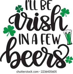 I'll Be Irish In A Few Beers, Green Clover, So Lucky, Shamrock, Lucky Clover Vector Illustration Files