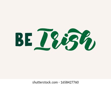 Be Irish hand drawn lettering. Happy St. Patrick's day. Template for, banner, poster, flyer, greeting card, web design, print design. Vector illustration.