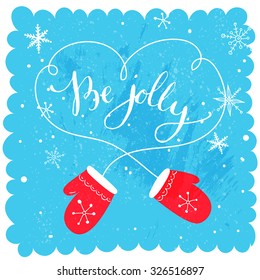 Be jolly. Modern calligraphy for Christmas cards and posters, vector lettering with cute red mitten pair and snowflakes.