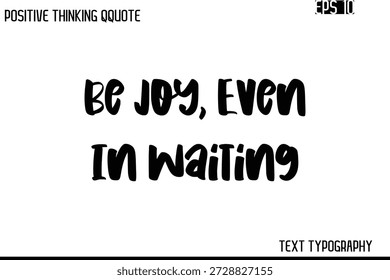 Be Joy, Even In Waiting  -Inspiring Positive Saying Hand Lettering Bold Cursive Typography