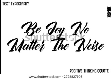 Be Joy No Matter The Noise   -Optimistic Positive Phrase Typography Quotes Cursive Bold Lettering Design