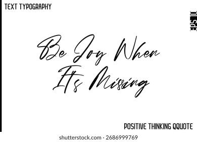   Be Joy When It’s Missing  -Optimistic Positive Phrase Typography Quotes Cursive Bold Lettering Design
