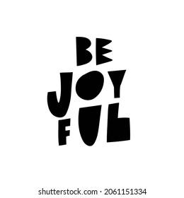 Be joyful hand drawn black color lettering motivation phrase. Modern typography vector poster.