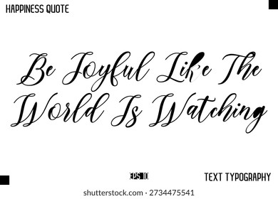 Be Joyful Like The World Is Watching   -Happiness Message Handwritten Lettering Cursive Typography Quote Vector Design