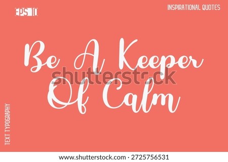 Be A Keeper Of Calm  -Elegant Inspirational Stylish Calligraphy Text Phrase Quote