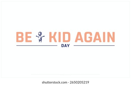 Be a kid again day design on white background, Typographic Design of Be a kid again day, Vector Design of Be a kid again day, Be a kid again day