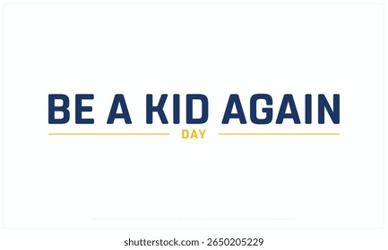 Be a kid again day design on white background, Typographic Design of Be a kid again day, Vector Design of Be a kid again day, Be a kid again day