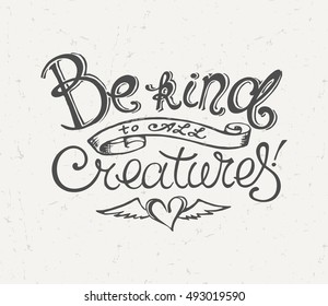 "Be Kind to All Creatures" Hand Drawn Lettering. Nonviolence Philosophy Message. Vector Illustration.