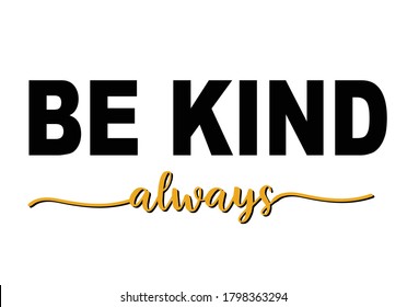 Be Kind Always Hand Drawn Vector Design Hand Drawn Stationery Inspiration,mug,phone,sticker,fashion Apparel Wall Art Motivational Optimist Mental Health Love Yourself Stay Positive.