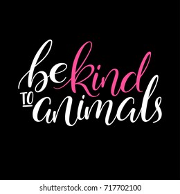 Be kind to animals. handwritten inspirational calligraphy