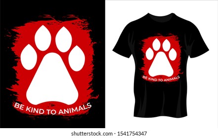 be kind to animals  T Shirt and Poster Design can be used for Printing on T Shirt, Clothes, Tee, Hoodie.